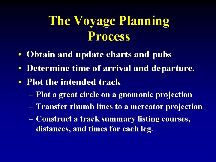 The Voyage Planning Process • Obtain and update charts and pubs • Determine time
