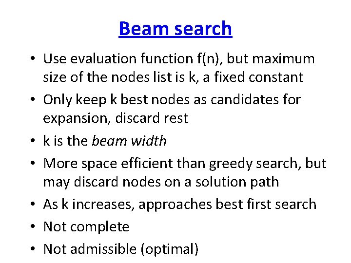 Beam search • Use evaluation function f(n), but maximum size of the nodes list