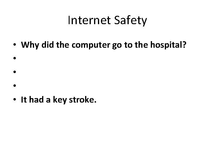 Internet Safety • • • Why did the computer go to the hospital? It
