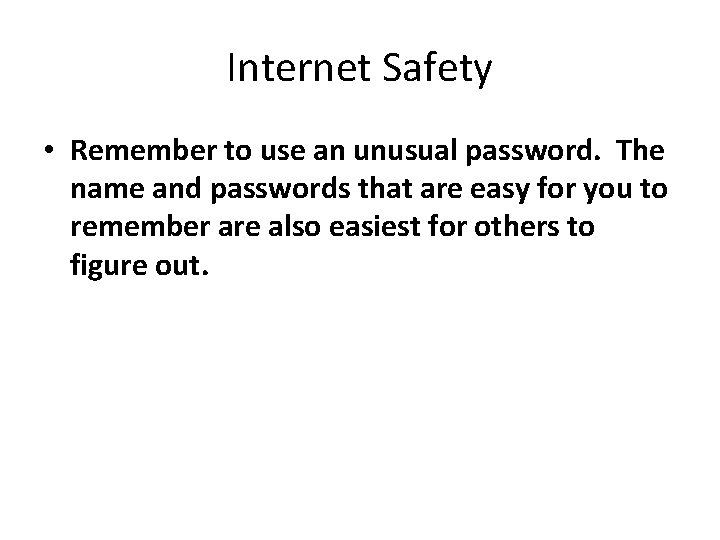 Internet Safety • Remember to use an unusual password. The name and passwords that