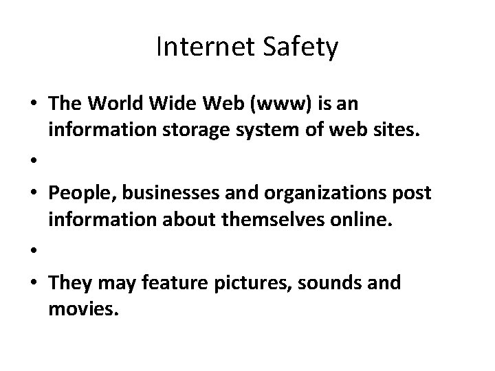 Internet Safety • The World Wide Web (www) is an information storage system of