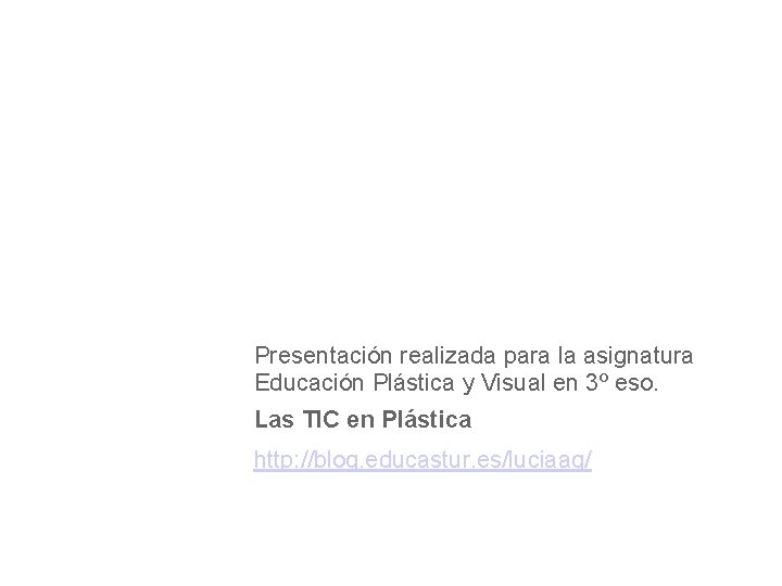 Presentación realizada para la asignatura Educación Plástica y Visual en 3º eso. Las TIC