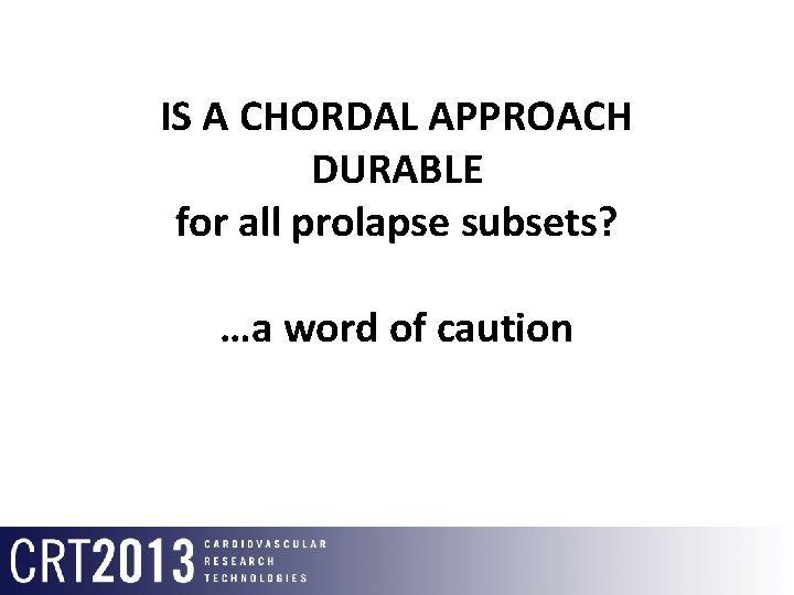 IS A CHORDAL APPROACH DURABLE for all prolapse subsets? …a word of caution 