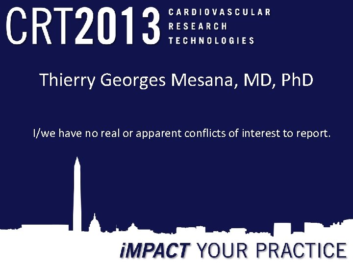 Thierry Georges Mesana, MD, Ph. D I/we have no real or apparent conflicts of