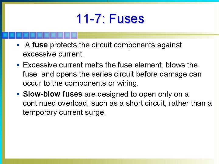 11 -7: Fuses § A fuse protects the circuit components against excessive current. §