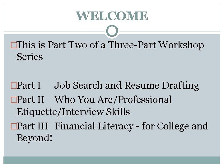 WELCOME �This is Part Two of a Three-Part Workshop Series �Part I Job Search