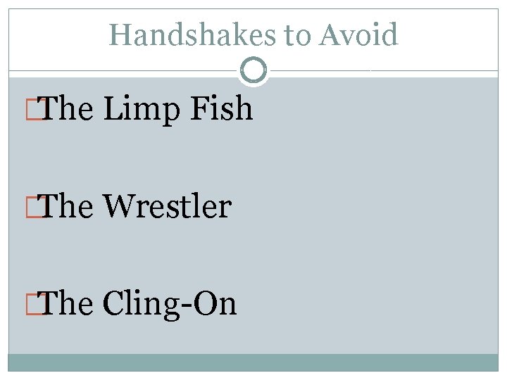 Handshakes to Avoid �The Limp Fish �The Wrestler �The Cling-On 