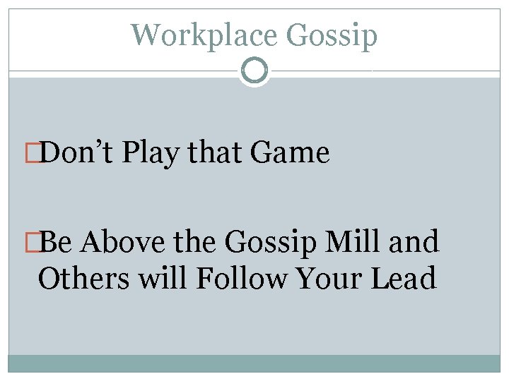 Workplace Gossip �Don’t Play that Game �Be Above the Gossip Mill and Others will