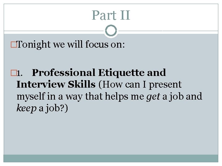 Part II �Tonight we will focus on: � 1. Professional Etiquette and Interview Skills