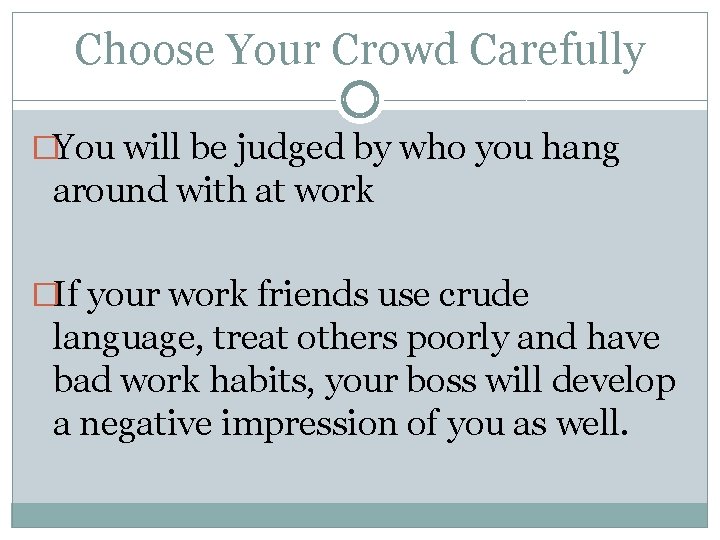 Choose Your Crowd Carefully �You will be judged by who you hang around with