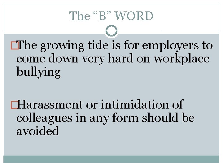 The “B” WORD �The growing tide is for employers to come down very hard