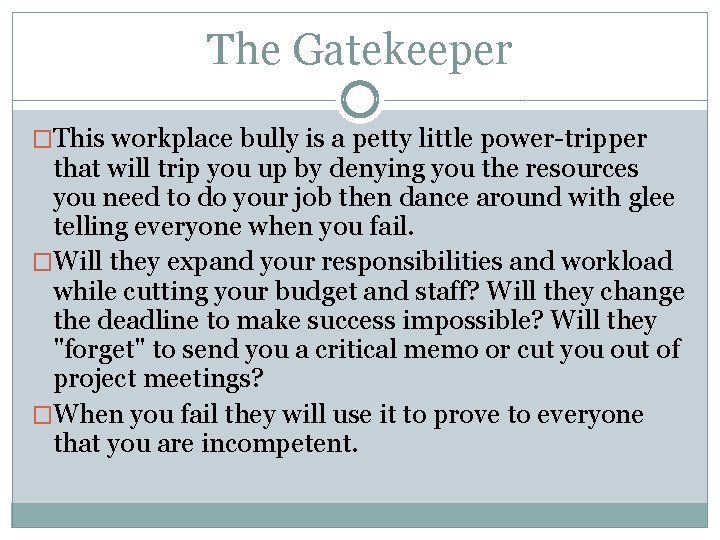 The Gatekeeper �This workplace bully is a petty little power-tripper that will trip you