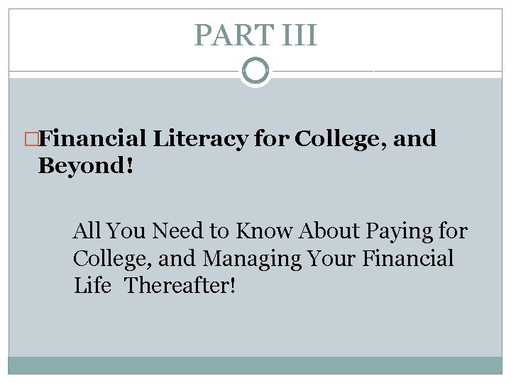 PART III �Financial Literacy for College, and Beyond! All You Need to Know About