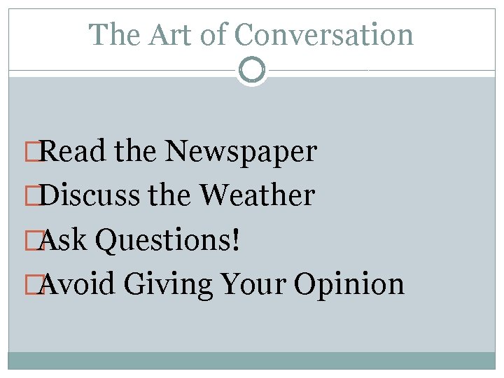 The Art of Conversation �Read the Newspaper �Discuss the Weather �Ask Questions! �Avoid Giving