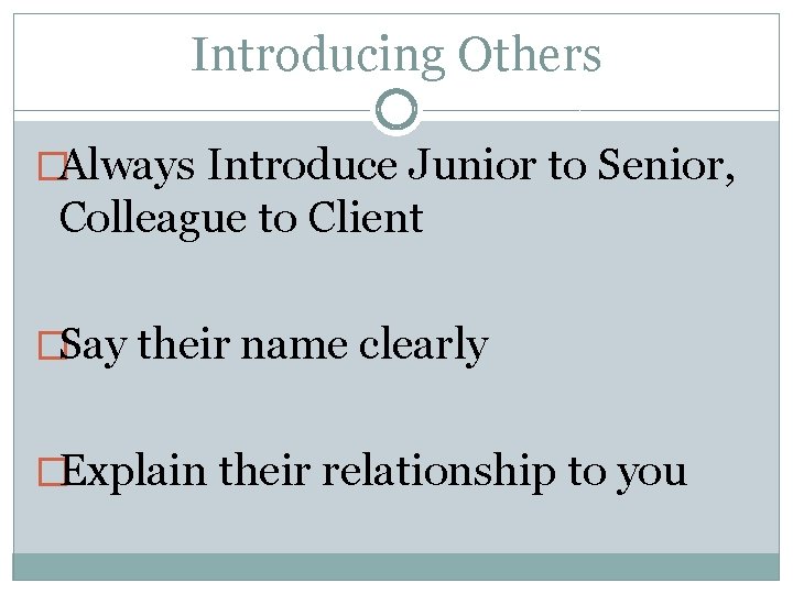 Introducing Others �Always Introduce Junior to Senior, Colleague to Client �Say their name clearly