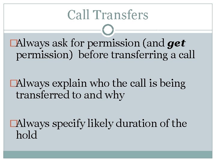 Call Transfers �Always ask for permission (and get permission) before transferring a call �Always