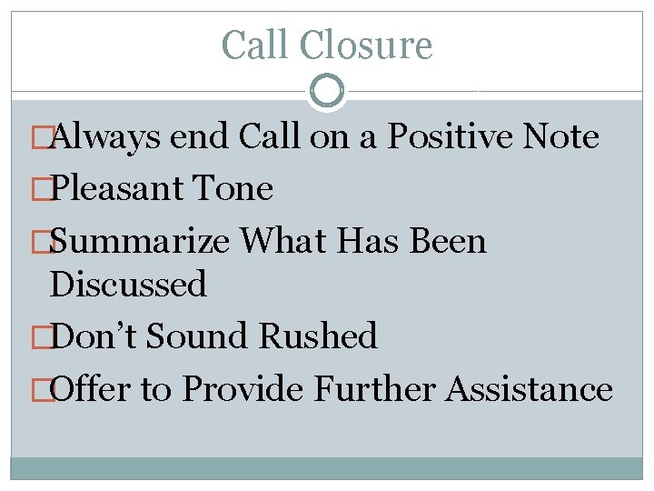 Call Closure �Always end Call on a Positive Note �Pleasant Tone �Summarize What Has