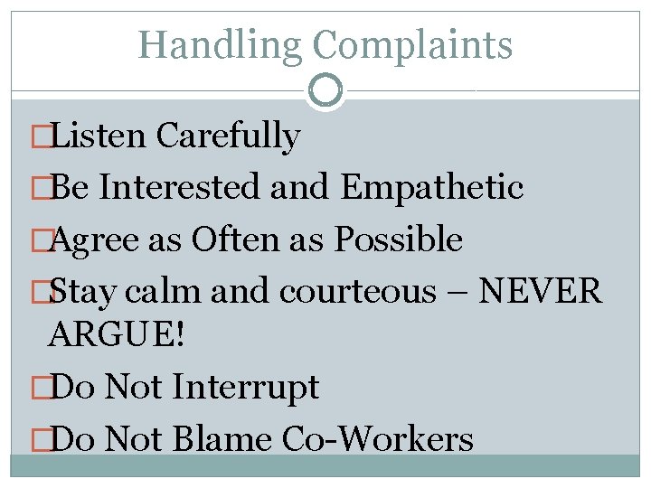 Handling Complaints �Listen Carefully �Be Interested and Empathetic �Agree as Often as Possible �Stay