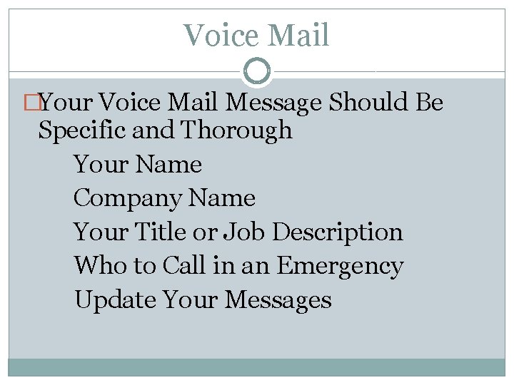 Voice Mail �Your Voice Mail Message Should Be Specific and Thorough Your Name Company