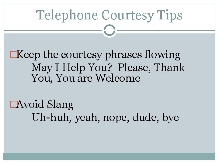 Telephone Courtesy Tips �Keep the courtesy phrases flowing May I Help You? Please, Thank