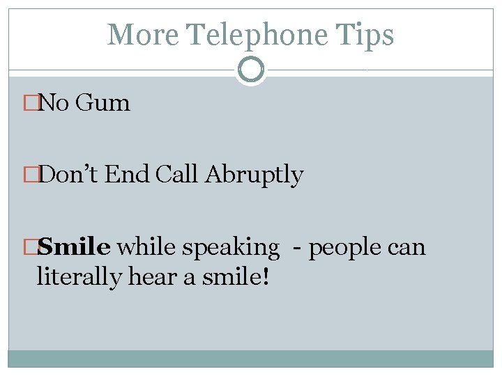 More Telephone Tips �No Gum �Don’t End Call Abruptly �Smile while speaking - people