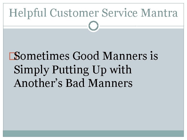 Helpful Customer Service Mantra �Sometimes Good Manners is Simply Putting Up with Another’s Bad