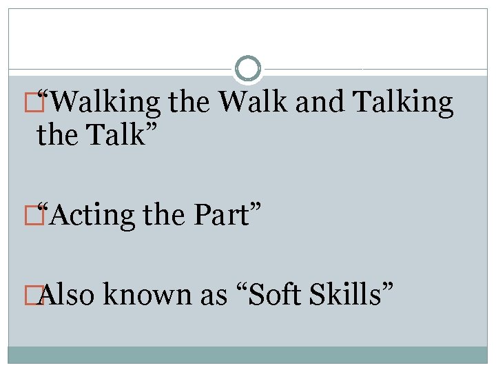 �“Walking the Walk and Talking the Talk” �“Acting the Part” �Also known as “Soft