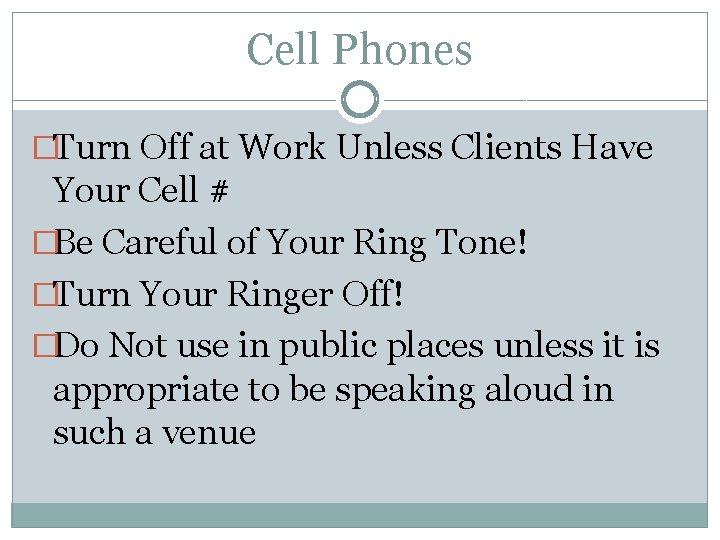 Cell Phones �Turn Off at Work Unless Clients Have Your Cell # �Be Careful