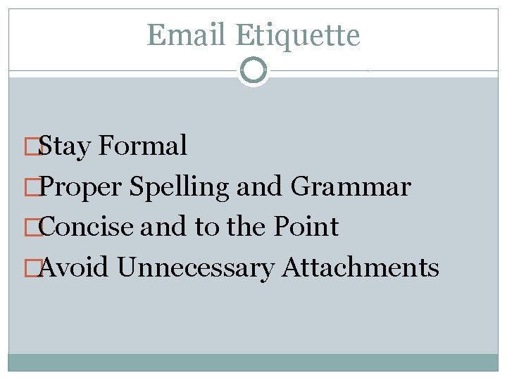 Email Etiquette �Stay Formal �Proper Spelling and Grammar �Concise and to the Point �Avoid