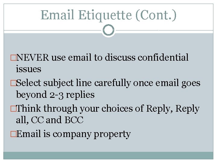 Email Etiquette (Cont. ) �NEVER use email to discuss confidential issues �Select subject line