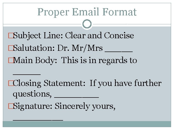 Proper Email Format �Subject Line: Clear and Concise �Salutation: Dr. Mr/Mrs _____ �Main Body: