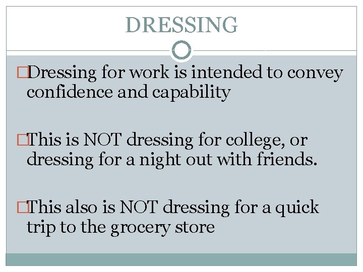 DRESSING �Dressing for work is intended to convey confidence and capability �This is NOT