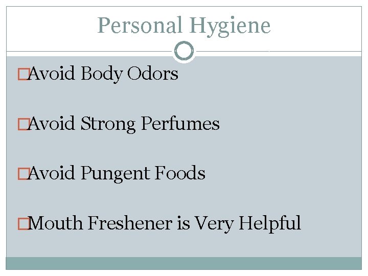 Personal Hygiene �Avoid Body Odors �Avoid Strong Perfumes �Avoid Pungent Foods �Mouth Freshener is