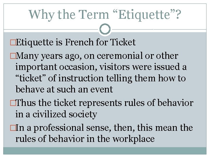 Why the Term “Etiquette”? �Etiquette is French for Ticket �Many years ago, on ceremonial