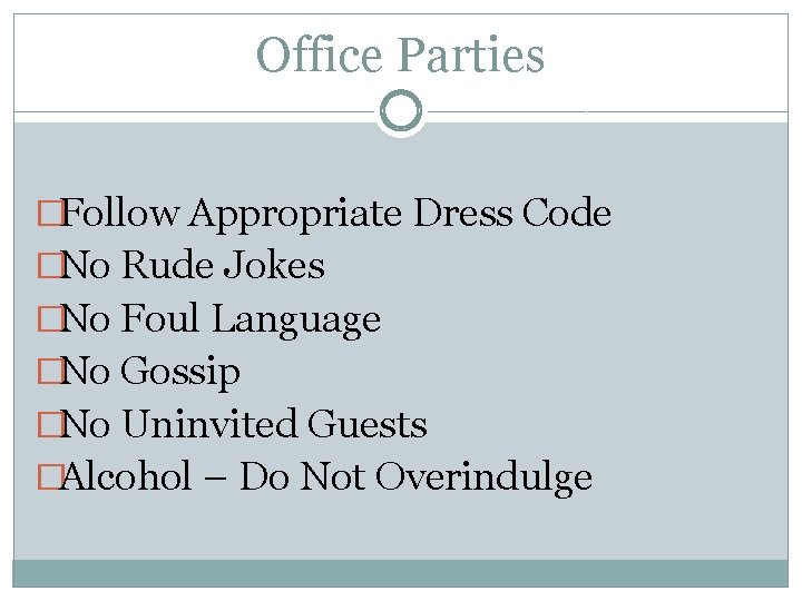 Office Parties �Follow Appropriate Dress Code �No Rude Jokes �No Foul Language �No Gossip