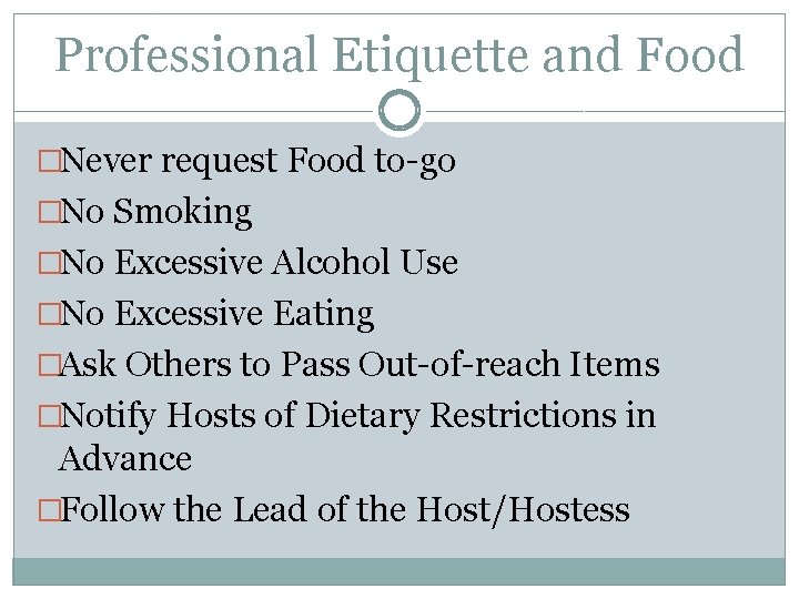 Professional Etiquette and Food �Never request Food to-go �No Smoking �No Excessive Alcohol Use