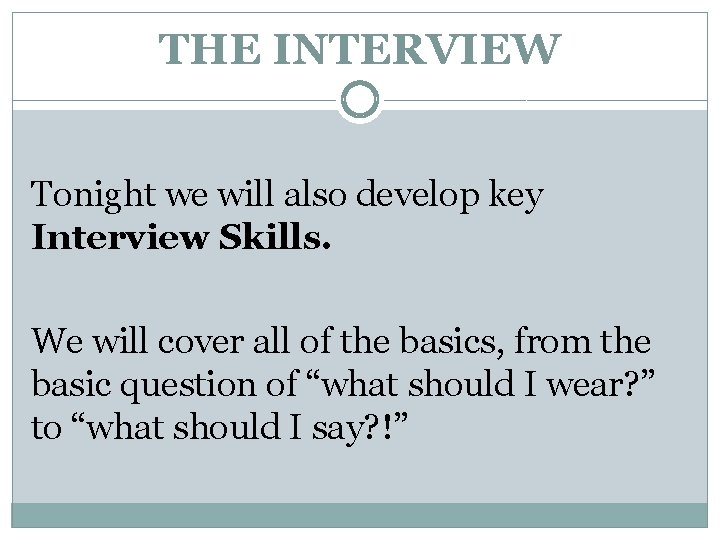 THE INTERVIEW Tonight we will also develop key Interview Skills. We will cover all