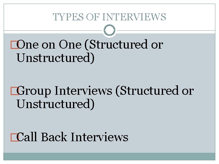 TYPES OF INTERVIEWS �One on One (Structured or Unstructured) �Group Interviews (Structured or Unstructured)