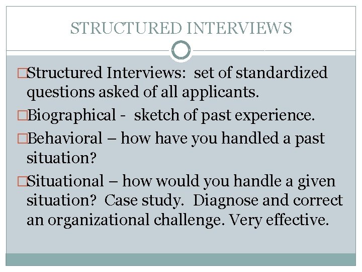 STRUCTURED INTERVIEWS �Structured Interviews: set of standardized questions asked of all applicants. �Biographical -