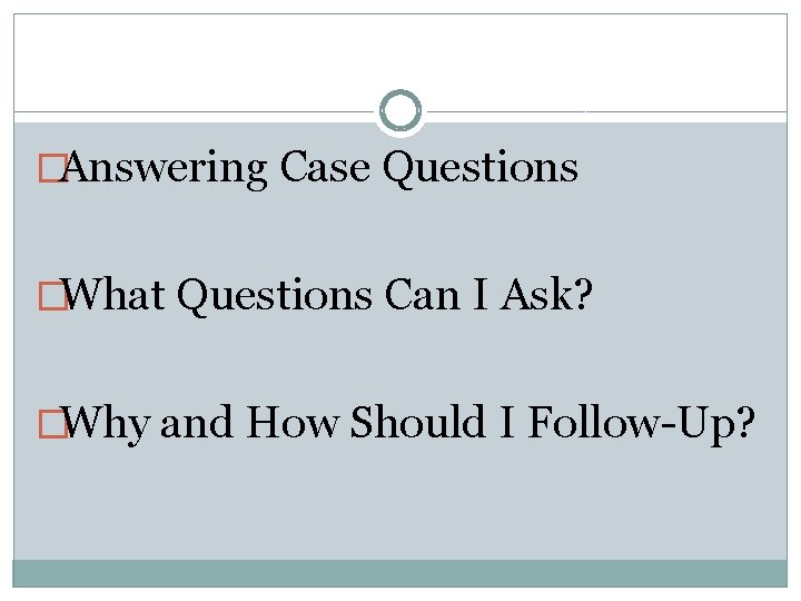 �Answering Case Questions �What Questions Can I Ask? �Why and How Should I Follow-Up?