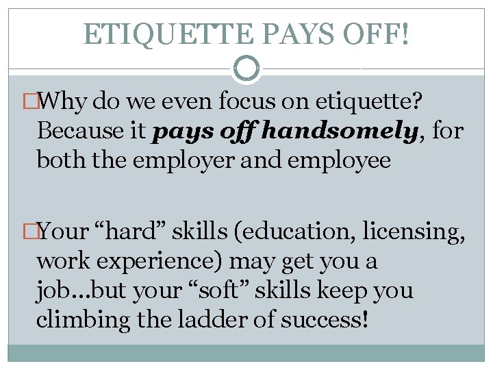 ETIQUETTE PAYS OFF! �Why do we even focus on etiquette? Because it pays off