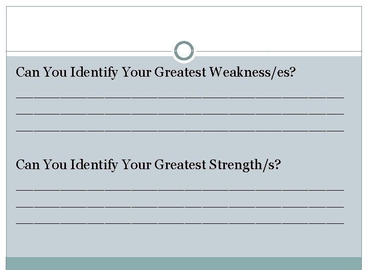 Can You Identify Your Greatest Weakness/es? _____________________________________ Can You Identify Your Greatest Strength/s? _____________________________________