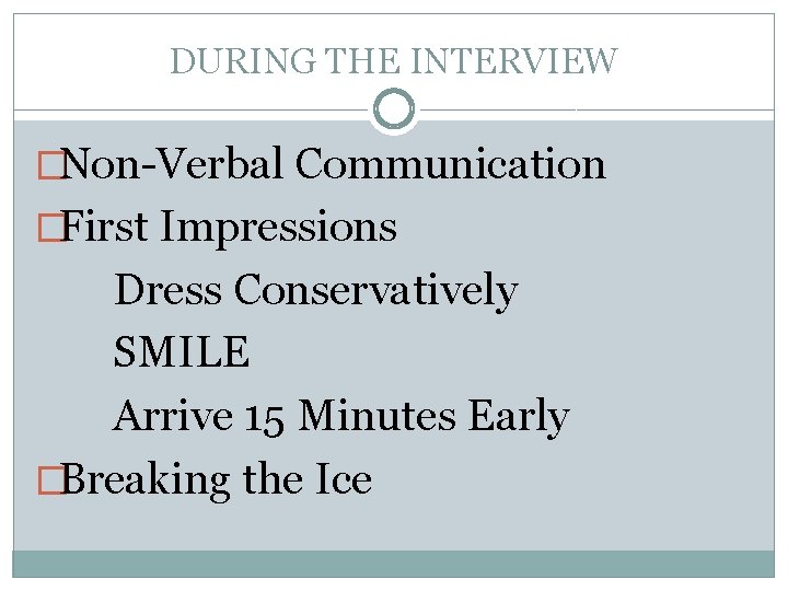 DURING THE INTERVIEW �Non-Verbal Communication �First Impressions Dress Conservatively SMILE Arrive 15 Minutes Early