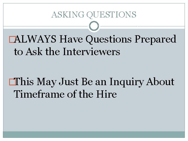 ASKING QUESTIONS �ALWAYS Have Questions Prepared to Ask the Interviewers �This May Just Be