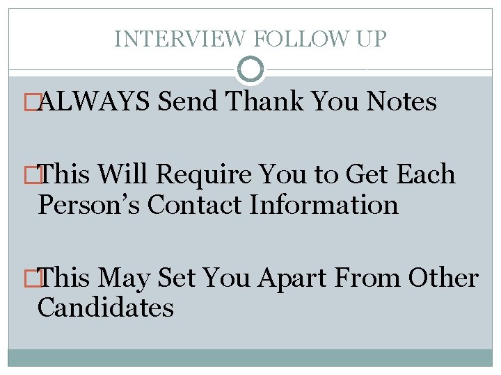 INTERVIEW FOLLOW UP �ALWAYS Send Thank You Notes �This Will Require You to Get