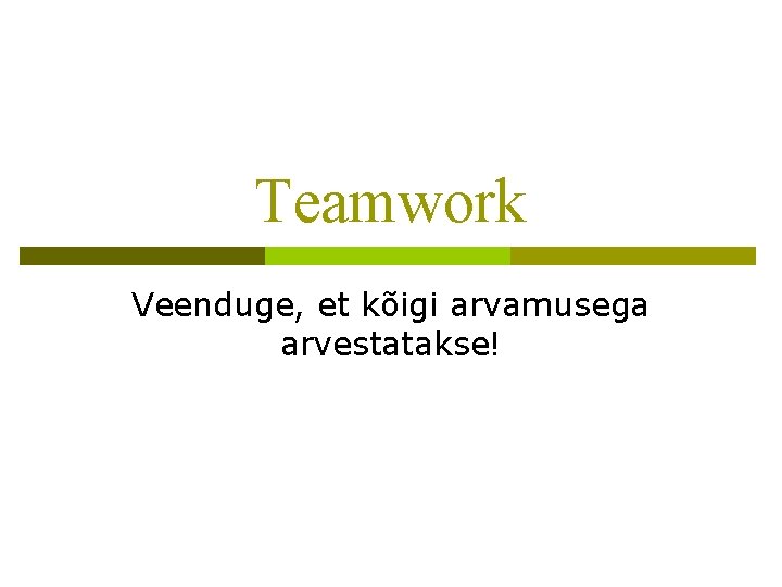 Teamwork Veenduge, et kõigi arvamusega arvestatakse! 