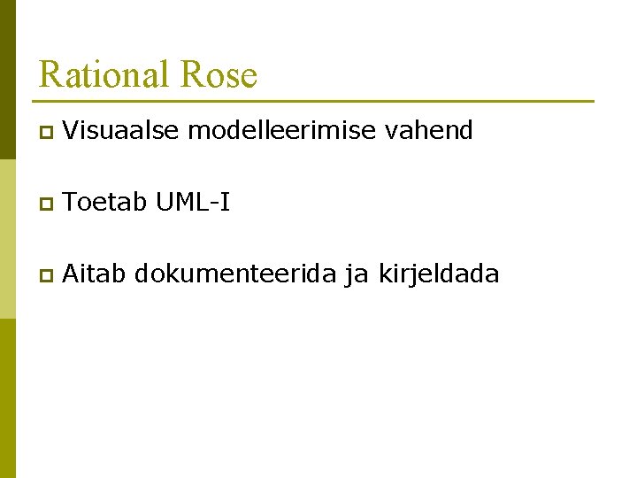 Rational Rose p Visuaalse modelleerimise vahend p Toetab UML-I p Aitab dokumenteerida ja kirjeldada