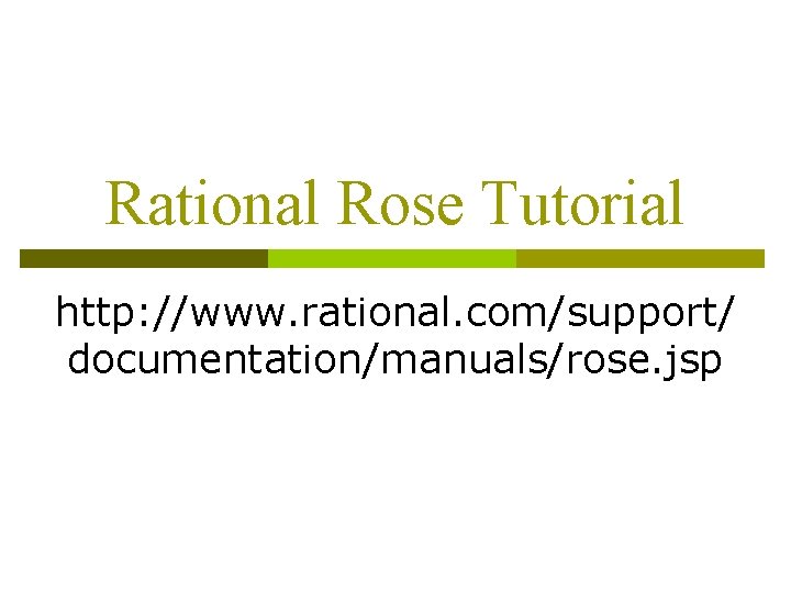 Rational Rose Tutorial http: //www. rational. com/support/ documentation/manuals/rose. jsp 