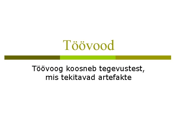 Töövood Töövoog koosneb tegevustest, mis tekitavad artefakte 