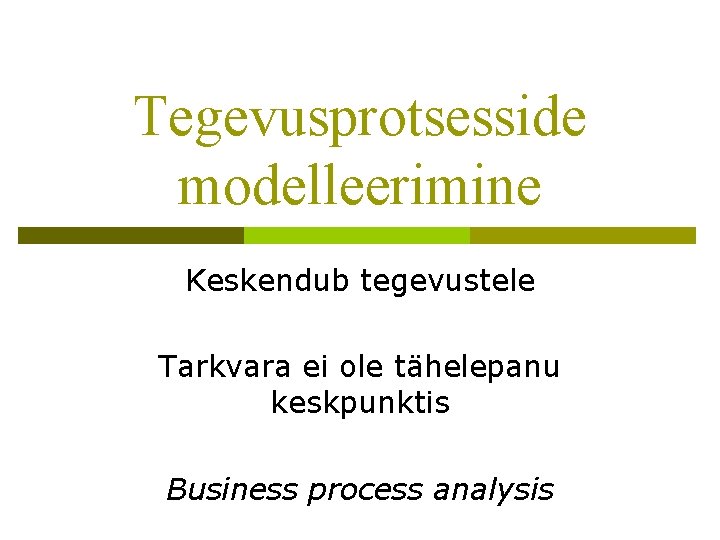 Tegevusprotsesside modelleerimine Keskendub tegevustele Tarkvara ei ole tähelepanu keskpunktis Business process analysis 